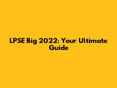 LPSE Big 2022: Your Ultimate Guide