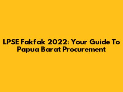 LPSE Fakfak 2022: Your Guide To Papua Barat Procurement