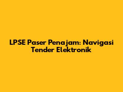 LPSE Paser Penajam: Navigasi Tender Elektronik
