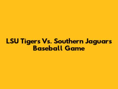 LSU Tigers Vs. Southern Jaguars Baseball Game