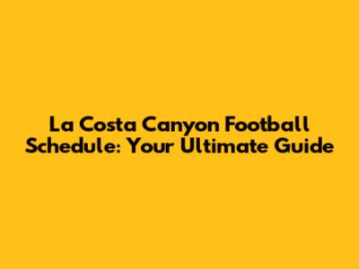 La Costa Canyon Football Schedule: Your Ultimate Guide