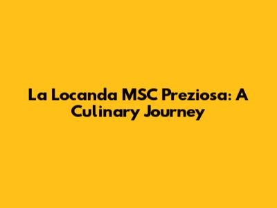 La Locanda MSC Preziosa: A Culinary Journey