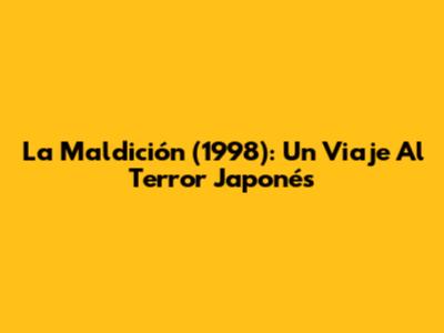 La Maldición (1998): Un Viaje Al Terror Japonés
