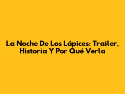 La Noche De Los Lápices: Trailer, Historia Y Por Qué Verla