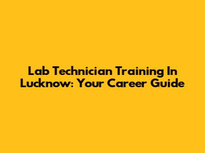 Lab Technician Training In Lucknow: Your Career Guide