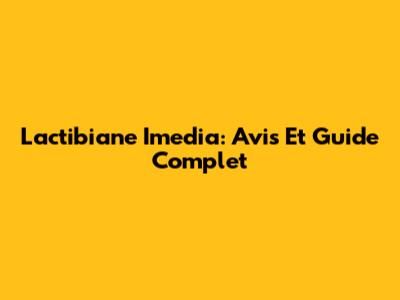 Lactibiane Imedia: Avis Et Guide Complet