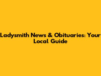 Ladysmith News & Obituaries: Your Local Guide