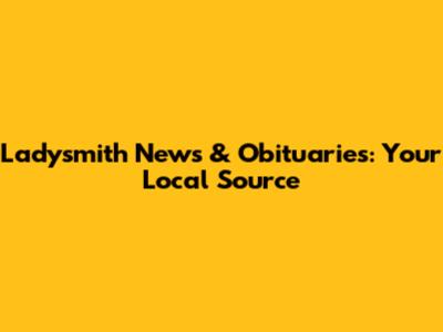 Ladysmith News & Obituaries: Your Local Source