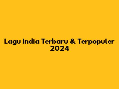Lagu India Terbaru & Terpopuler 2024