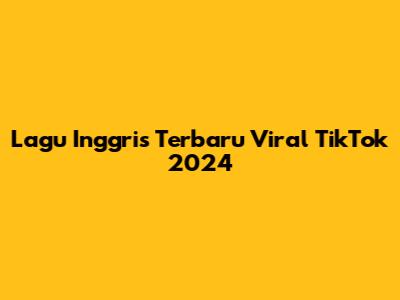 Lagu Inggris Terbaru Viral TikTok 2024