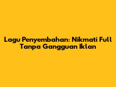 Lagu Penyembahan: Nikmati Full Tanpa Gangguan Iklan