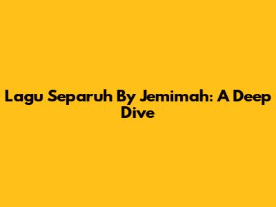 Lagu Separuh By Jemimah: A Deep Dive
