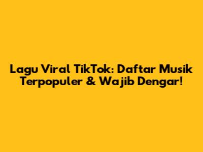 Lagu Viral TikTok: Daftar Musik Terpopuler & Wajib Dengar!