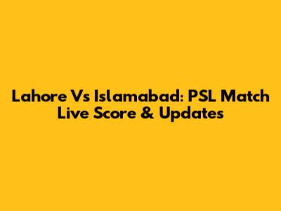 Lahore Vs Islamabad: PSL Match Live Score & Updates