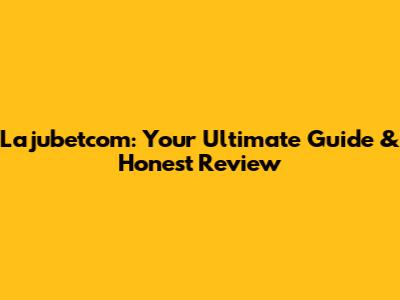 Lajubetcom: Your Ultimate Guide & Honest Review