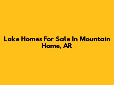 Lake Homes For Sale In Mountain Home, AR