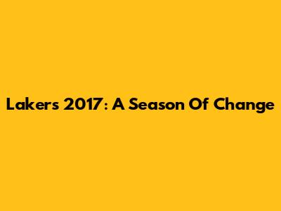 Lakers 2017: A Season Of Change