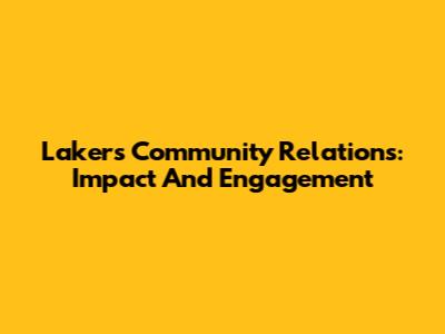 Lakers Community Relations: Impact And Engagement
