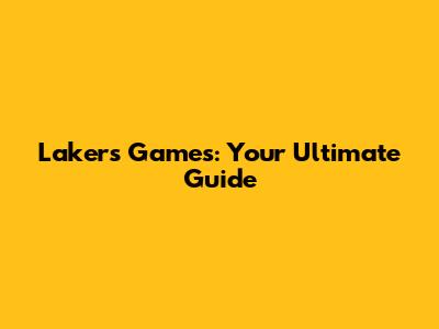 Lakers Games: Your Ultimate Guide