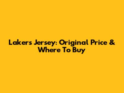 Lakers Jersey: Original Price & Where To Buy