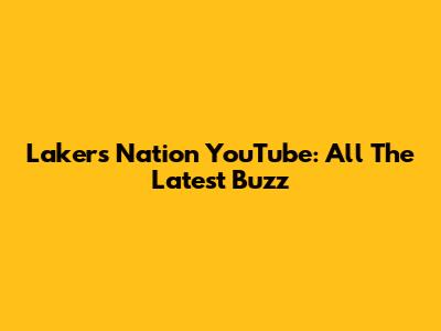 Lakers Nation YouTube: All The Latest Buzz