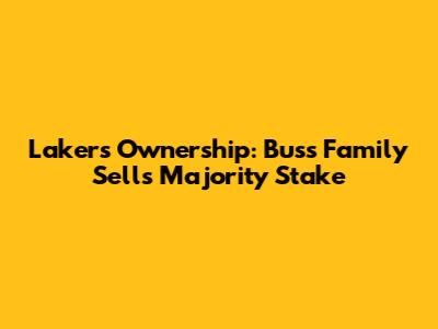 Lakers Ownership: Buss Family Sells Majority Stake