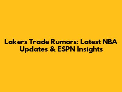 Lakers Trade Rumors: Latest NBA Updates & ESPN Insights