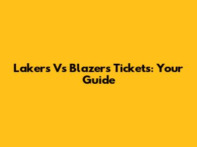 Lakers Vs Blazers Tickets: Your Guide