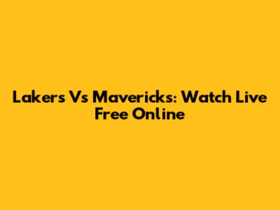 Lakers Vs Mavericks: Watch Live Free Online