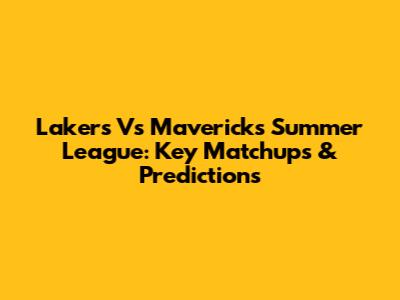 Lakers Vs Mavericks Summer League: Key Matchups & Predictions