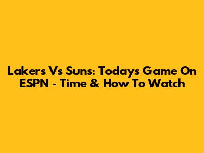 Lakers Vs Suns: Today's Game On ESPN - Time & How To Watch
