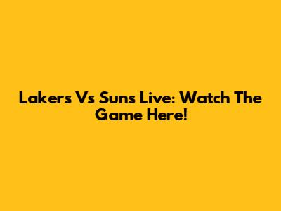 Lakers Vs Suns Live: Watch The Game Here!