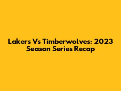 Lakers Vs Timberwolves: 2023 Season Series Recap