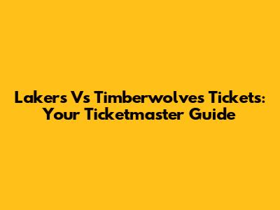 Lakers Vs Timberwolves Tickets: Your Ticketmaster Guide