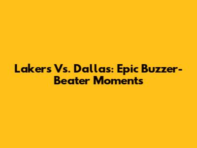 Lakers Vs. Dallas: Epic Buzzer-Beater Moments