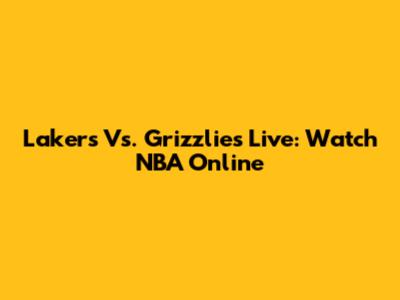 Lakers Vs. Grizzlies Live: Watch NBA Online