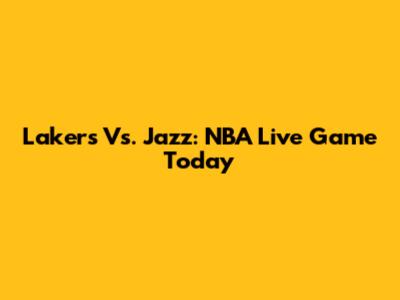 Lakers Vs. Jazz: NBA Live Game Today