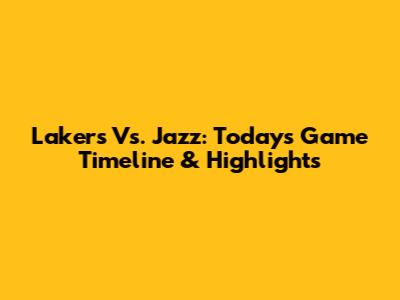 Lakers Vs. Jazz: Today's Game Timeline & Highlights