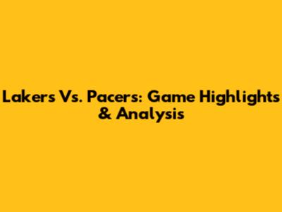 Lakers Vs. Pacers: Game Highlights & Analysis