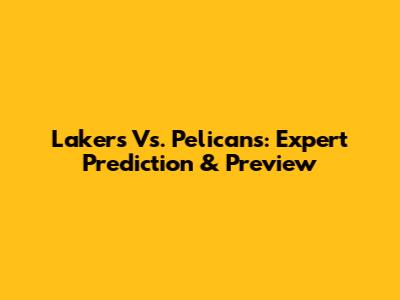 Lakers Vs. Pelicans: Expert Prediction & Preview