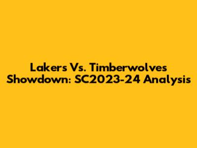 Lakers Vs. Timberwolves Showdown: SC2023-24 Analysis