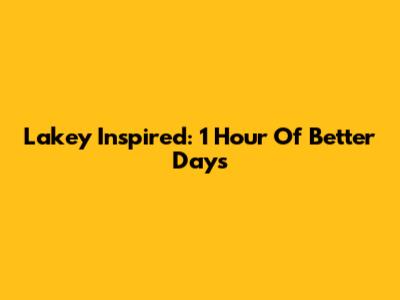 Lakey Inspired: 1 Hour Of Better Days