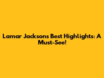 Lamar Jackson's Best Highlights: A Must-See!