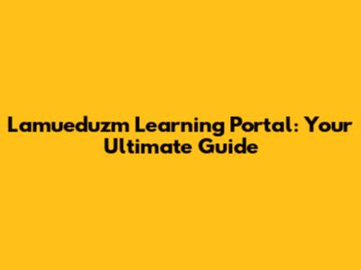 Lamueduzm Learning Portal: Your Ultimate Guide