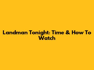 Landman Tonight: Time & How To Watch