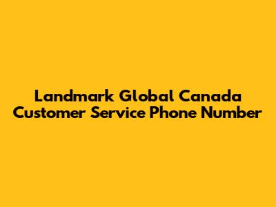 Landmark Global Canada Customer Service Phone Number