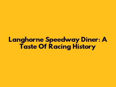 Langhorne Speedway Diner: A Taste Of Racing History