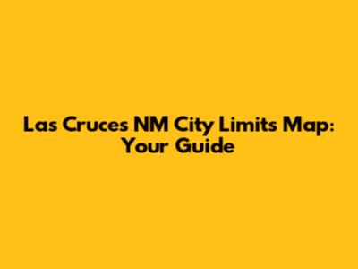 Las Cruces NM City Limits Map: Your Guide