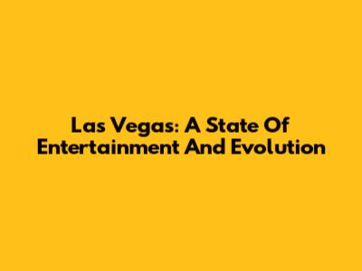 Las Vegas: A State Of Entertainment And Evolution