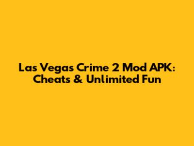 Las Vegas Crime 2 Mod APK: Cheats & Unlimited Fun